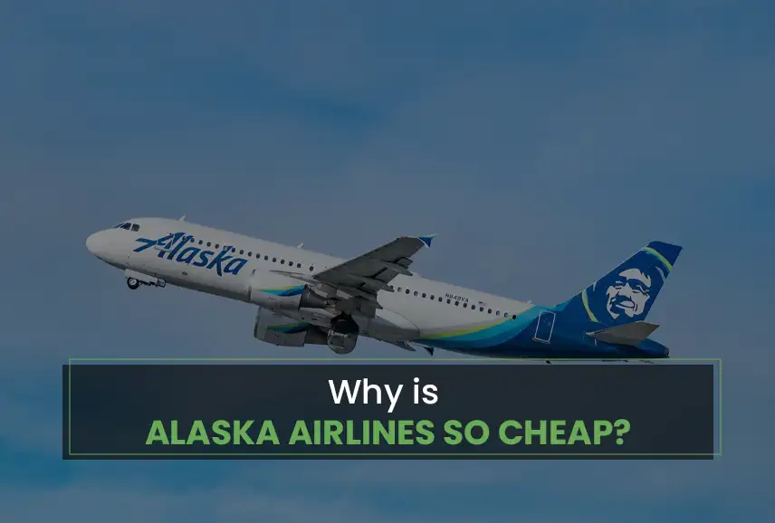 Why is Alaska Airlines so cheap?​
