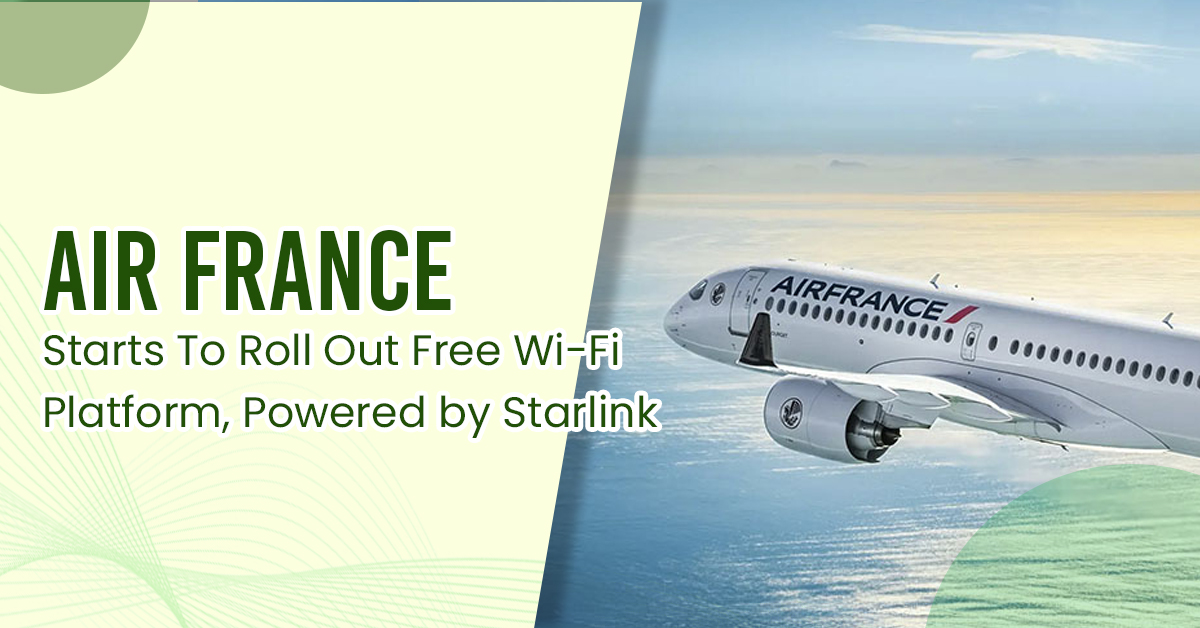 Air France Starts To Roll Out Free Wi-Fi Platform Powered by Starlink