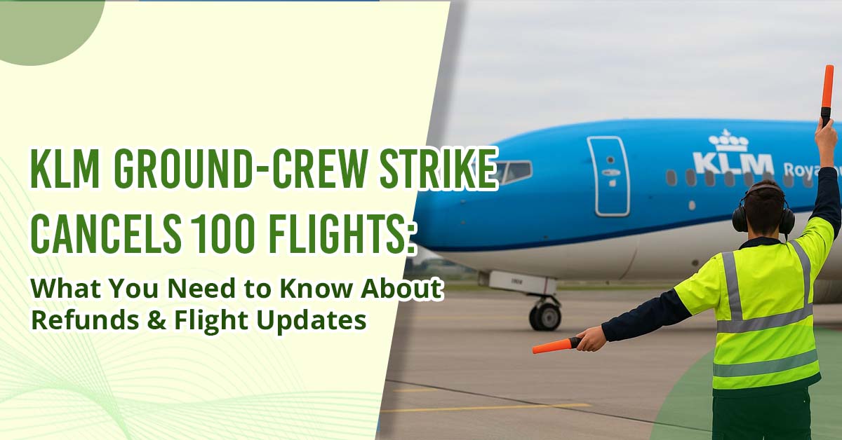 KLM Ground-Crew Strike Cancels 100 Flights What You Need to Know About Refunds & Flight Updates copy