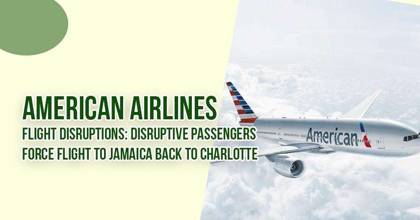 American Airlines Flight Disruptions Disruptive Passengers Force Flight To Jamaica Back To Charlotte
