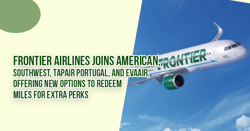 Frontier Airlines Joins American, Southwest, TAPAir Portugal, And EVAAir, Offering New Options To Redeem Miles For Extra Perks