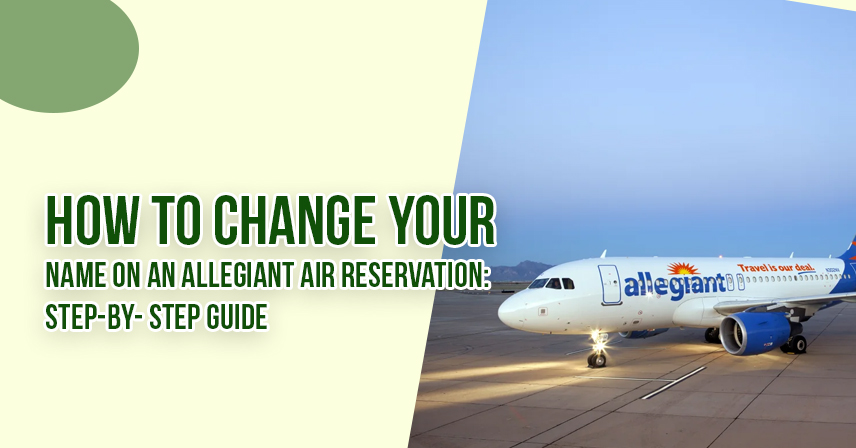 How to Change Your Name on an Allegiant Air Reservation: Step-by-Step Guide