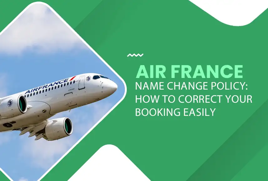 Air France Name Change Policy How to Correct Your Booking Easily