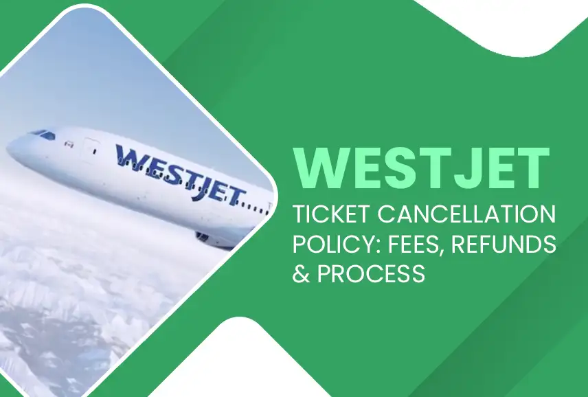 WestJet Ticket Cancellation Policy Fees, Refunds & Process